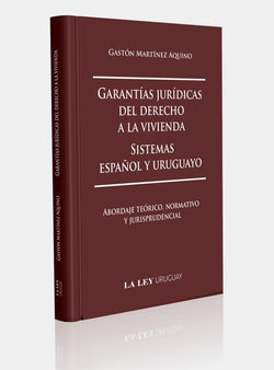 GARANTÍAS JURÍDICAS DEL DERECHO A LA VIVIENDA. Sistemas español y uruguayo. Abordaje teórico, normativo y jurisprudencial