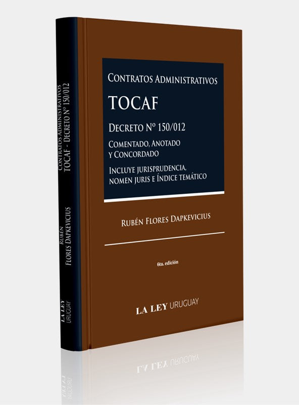 CONTRATOS ADMINISTRATIVOS TOCAF. Decreto Nº 150/012 | Comentado, Anotado y Concordado. 6ta Edición
