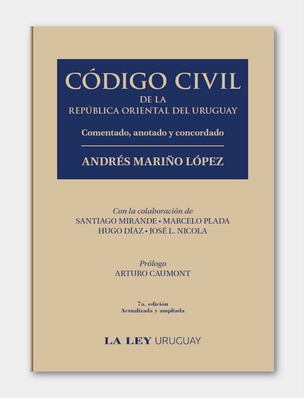 CÓDIGO CIVIL DE LA REPÚBLICA ORIENTAL DEL URUGUAY. Comentado, anotado y concordado | 7a. edición Actualizada y ampliada